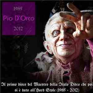 Pio D' Orco - Il Primo Disco Del Maestro Della Italo Disco Che Poi Si È Dato All' Hard Style download flac