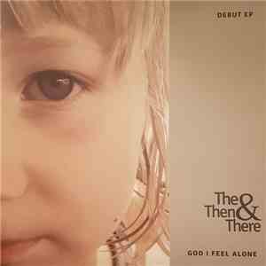 The Then & There - God I Feel Alone download flac