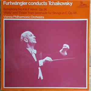 Wilhelm Furtwängler, Vienna Philharmonic Orchestra, Tchaikovsky - Furtwängler Conducts Tchaikovsky Symphony No 4 In F Minor, Op 36; 'Waltz' And 'Finale' From Serenade For Strings In C, Op 48 download flac