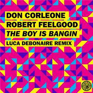 Don Corleone , Robert Feelgood - The Boy Is Bangin (Luca Debonaire Remix) download flac