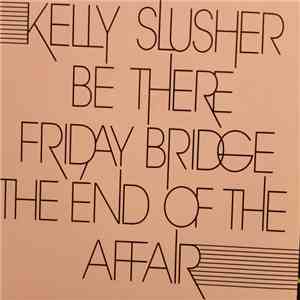 Kelly Slusher / Friday Bridge - Be There / The End Of The Affair download flac