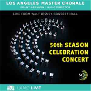 Los Angeles Master Chorale, Grant Gershon - 50th Season Celebration Concert download flac