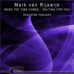 Mark van Rijswijk - When The Time Comes.... / Waiting For You / Stay For Tonight download flac