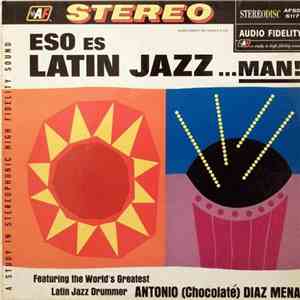 Antonio (Chocolate) Diaz Mena - Eso Es Latin Jazz ...Man! download flac