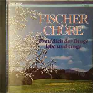 Fischer Chöre - Freu' Dich Der Dinge, Lebe Und Singe download flac