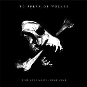 To Speak Of Wolves - Find Your Worth, Come Home FLAC album
