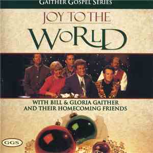 Bill & Gloria Gaither And Their Homecoming Friends - Joy To The World download flac