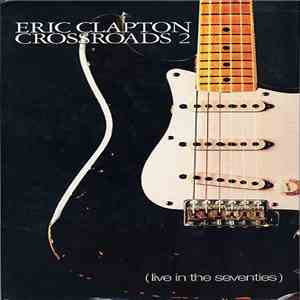 Eric Clapton - Crossroads 2 (Live In The Seventies) download flac