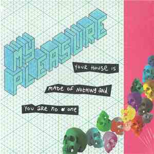 My Pleasure  - Your House Is Made Of Nothing And You Are No One download flac