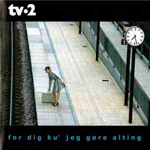 tv•2 - For Dig Ku' Jeg Gøre Alting download flac