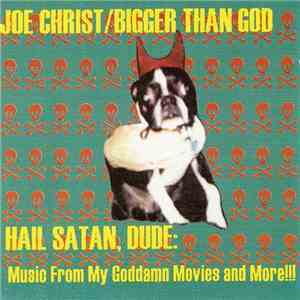 Joe Christ / Bigger Than God - Hail Satan, Dude: Music From My Goddamn Movies And More!!! download flac