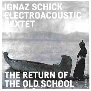 Ignaz Schick Electroacoustic Sextet - The Return Of The Old School download flac