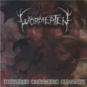 Wormeaten - Tortured Cadaveric Humanity download flac