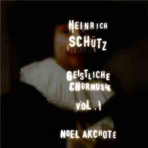 Heinrich Schütz, Noël Akchoté - Geistliche Chormusik Vol. 1 download flac