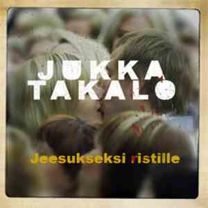 Jukka Takalo - Jeesukseksi Ristille download flac