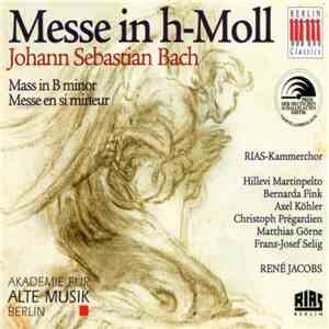 Johann Sebastian Bach - RIAS-Kammerchor, Akademie Für Alte Musik Berlin, René Jacobs - Messe In H-Moll - Mass In B Minor - Messe En Si Mineur download flac