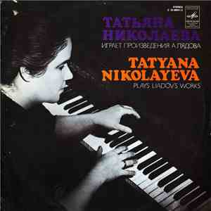Татьяна Николаева Играет А. Лядов / Tatyana Nikolayeva Plays Liadov - Татьяна Николаева Играет Произведения А. Лядова / Tatyana Nikolayeva Plays Liadov's Works download flac