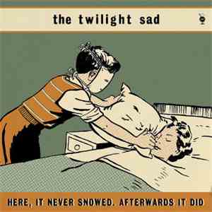 The Twilight Sad - Here, It Never Snowed. Afterwards It Did download flac