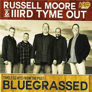 Russell Moore  & IIIrd Tyme Out - Bluegrassed- Timeless Hits From The Past download flac