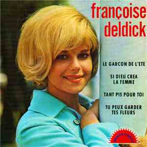 Françoise Deldick - Le Garçon De L’été / Si Dieu Créa La Femme / Tant Pis Pour Toi / Tu Peux Garder Tes Fleurs download flac
