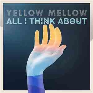 Yellow Mellow  - All I Think About download flac