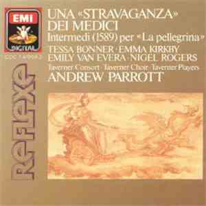 Andrew Parrott / Tessa Bonner / Emma Kirkby / Emily Van Evera / Nigel Rogers  / Taverner Consort / Taverner Choir / Taverner Players - Una "Stravanganza" Dei Medici - Intermedi  Per "La Pellegrina" download flac