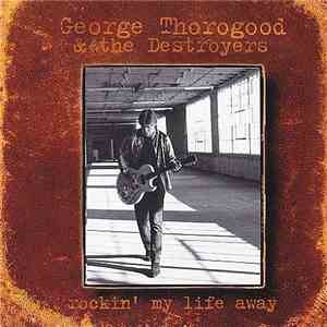George Thorogood & The Destroyers - Rockin' My Life Away download flac