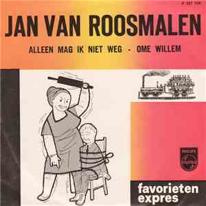 Jan van Roosmalen - Alleen Mag Ik Niet Weg (Alleen) / Ome Willem download flac