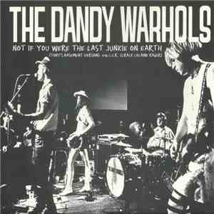 The Dandy Warhols - Not If You Were The Last Junkie On Earth (Tony's Basement Version) B/W C.C.R. (Crack Cocaine Rager) download flac