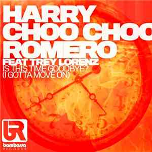 Harry Choo Choo Romero Feat Trey Lorenz - Is This Time Goodbye? (I Gotta To Move On) download flac