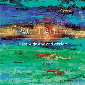 Paul Halley - Choral Works By Paul Halley: In The Wide Awe And Wisdom download flac