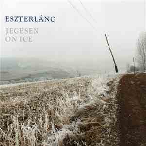 Eszterlánc - Jegesen = On Ice (Hagyományos Magyar Népzene Erdélyből = Traditional Hungarian Folk Music From The Villages Of Mezőség (Transylvania)) download flac