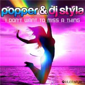 Popper & DJ Styla - I Don't Want To Miss A Thing download flac