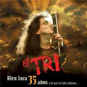 Alex Lora EL TRI - 35 Años Y Lo Que Le Falta Todavía... download flac