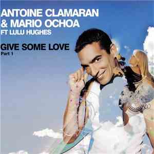 Antoine Clamaran & Mario Ochoa Ft Lulu Hughes - Give Some Love (Part 1) download flac
