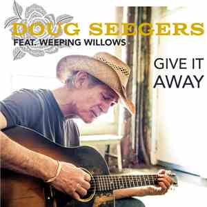 Doug Seegers Feat. Weeping Willows - Give It Away download flac