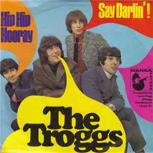The Troggs - Hip Hip Hooray / Say Darlin'! download flac