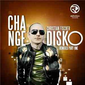 Christian Fischer - Change Disko Remixes Part One download flac