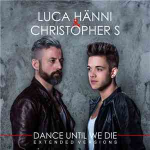 Luca Hänni & Christopher S - Dance Until We Die (Extended Versions) download flac