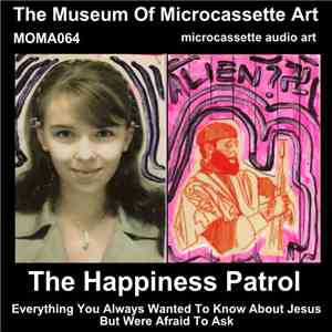 The Happiness Patrol - Everything You Always Wanted To Know About Jesus But Were Afraid To Ask download flac