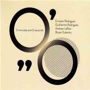 Ernesto Rodrigues, Guilherme Rodrigues, Andrew Lafkas, Bryan Eubanks - 0 Minutes And 0 Seconds download flac