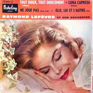 Raymond Lefèvre, Raymond Lefèvre Et Son Grand Orchestre - Tout Doux, Tout Doucement / Ne Joue Pas / Elle, Lui Et L'autre / Luna Caprese download flac