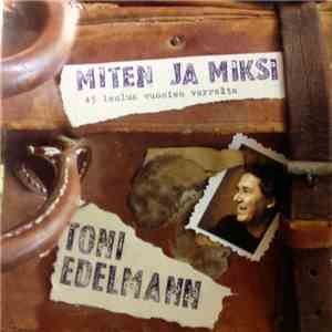 Toni Edelmann - Miten Ja Miksi - 45 Laulua Vuosien Varrelta download flac