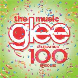 Glee Cast - Glee: The Music Celebrating 100 Episodes download flac