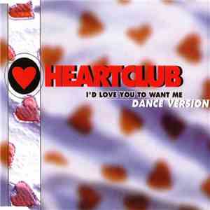 Heartclub - I'd Love You To Want Me (Dance Version) download flac