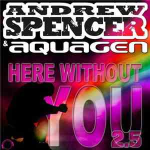 Andrew Spencer & Aquagen - Here Without You 2.5 download flac
