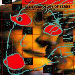 Fred Frith - "The Technology Of Tears" And Other Music For Dance download flac