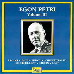 Egon Petri - Brahms · Bach · Busoni · Schubert · Tausig · Liszt · Chopin - Egon Petri - Volume III download flac
