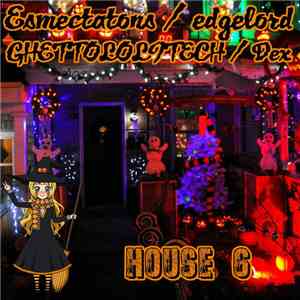 Esmectatons / edgelord / GHETTOLOLITECH / Dex  - House 6 download flac