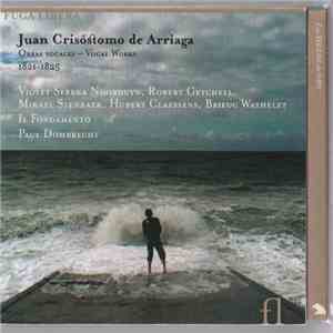 Juan Crisóstomo de Arriaga - Violet Serena Noorduyn, Robert Getchell, Mikael Stenbaek, Hubert Claessens, Brieuc Wathelet, Il Fondamento, Paul Dombrecht - Vocal Works download flac